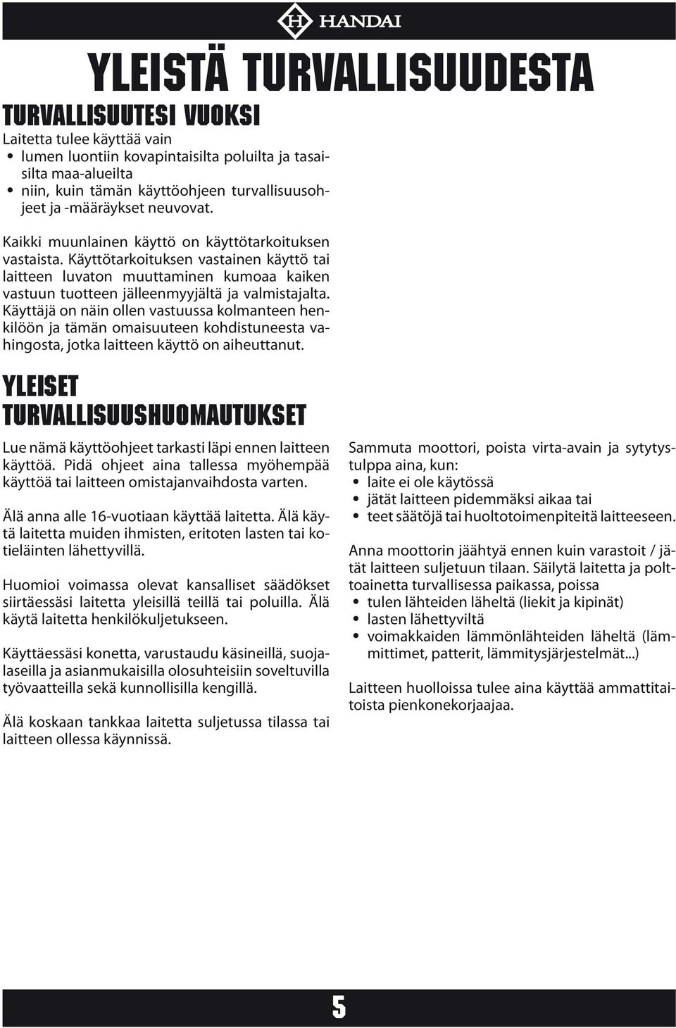 Käyttötarkoituksen vastainen käyttö tai laitteen luvaton muuttaminen kumoaa kaiken vastuun tuotteen jälleenmyyjältä ja valmistajalta.