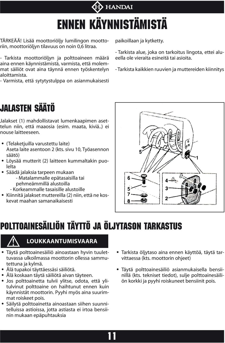 - Varmista, että sytytystulppa on asianmukaisesti paikoillaan ja kytketty. - Tarkista alue, joka on tarkoitus lingota, ettei alueella ole vieraita esineitä tai asioita.