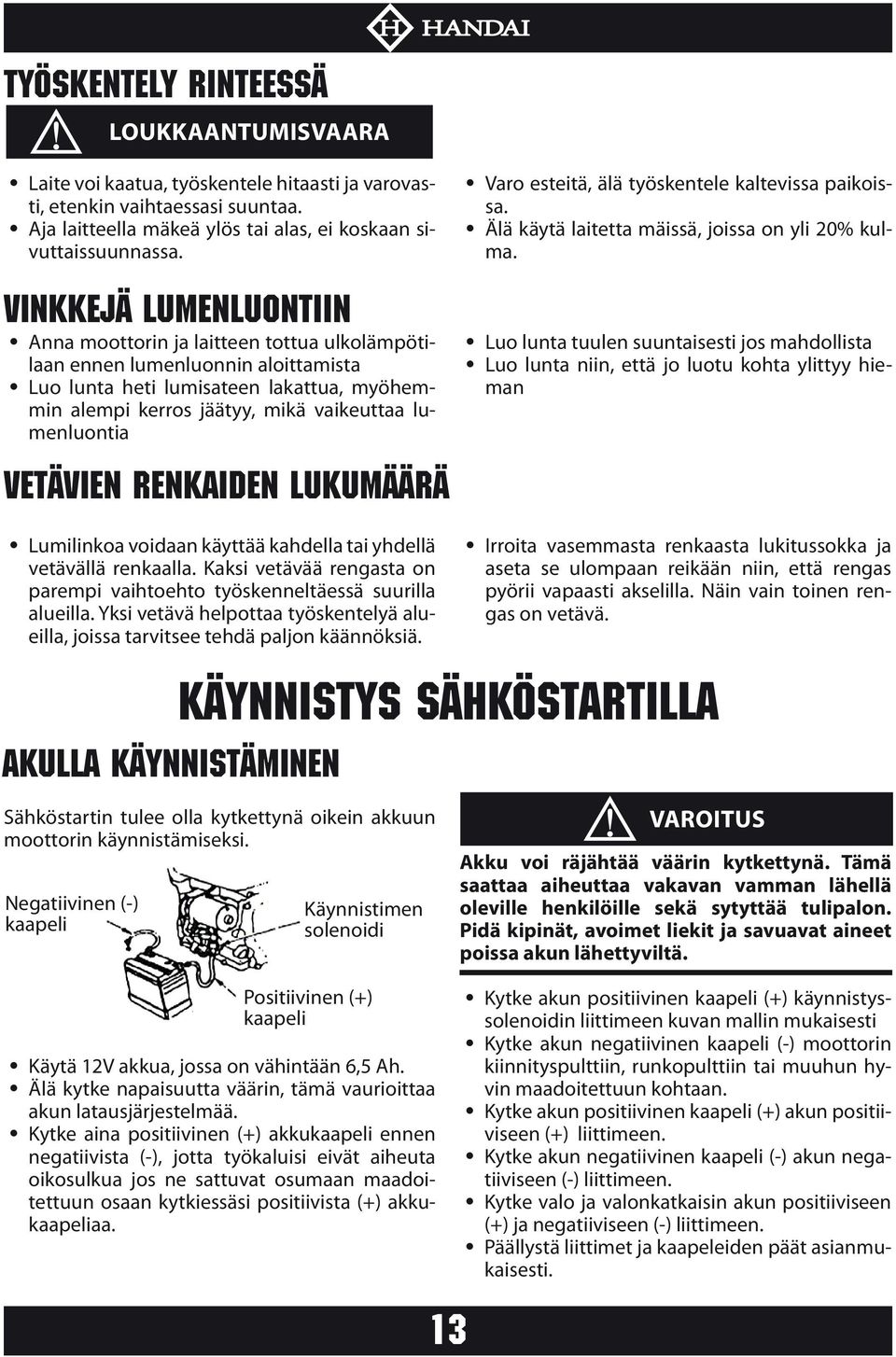 lumenluontia VETÄVIEN RENKAIDEN LUKUMÄÄRÄ Varo esteitä, älä työskentele kaltevissa paikoissa. Älä käytä laitetta mäissä, joissa on yli 20% kulma.