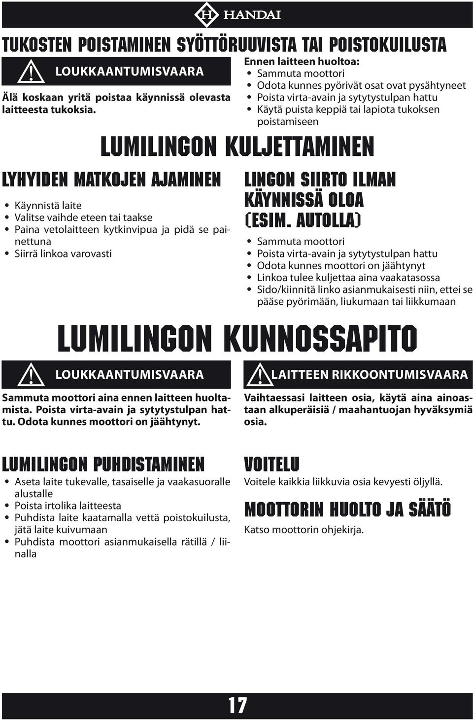 kunnes pyörivät osat ovat pysähtyneet Poista virta-avain ja sytytystulpan hattu Käytä puista keppiä tai lapiota tukoksen poistamiseen LUMILINGON KULJETTAMINEN LINGON SIIRTO ILMAN KÄYNNISSÄ OLOA (ESIM.