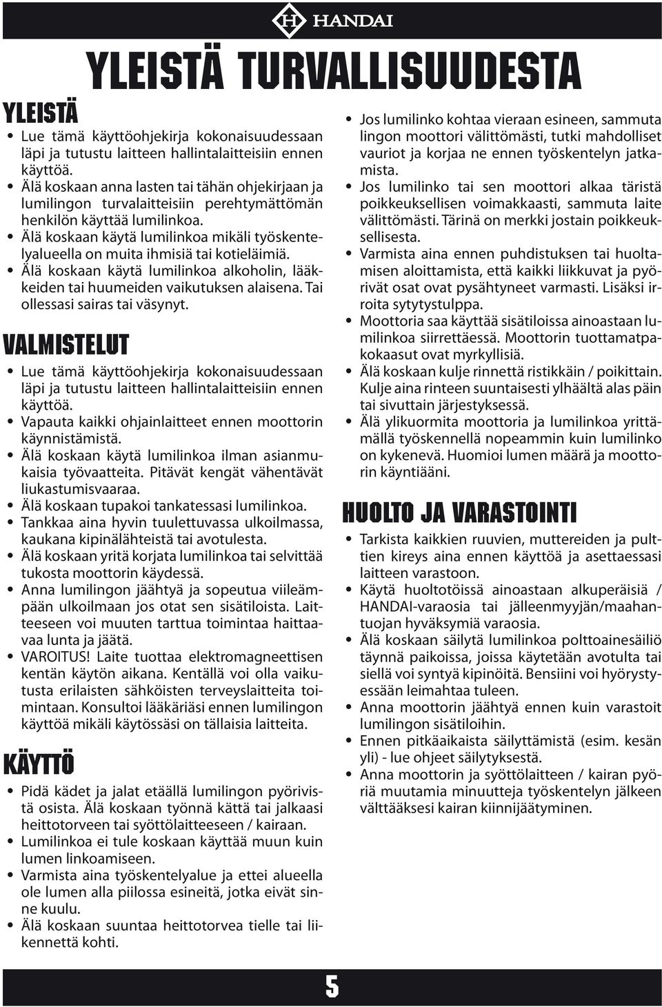 Älä koskaan käytä lumilinkoa mikäli työskentelyalueella on muita ihmisiä tai kotieläimiä. Älä koskaan käytä lumilinkoa alkoholin, lääkkeiden tai huumeiden vaikutuksen alaisena.