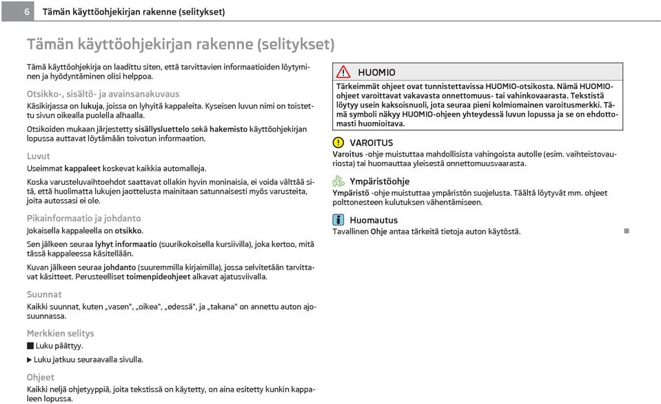 Otsikoiden mukaan järjestetty sisällysluettelo sekä hakemisto käyttöohjekirjan lopussa auttavat löytämään toivotun informaation. Luvut Useimmat kappaleet koskevat kaikkia automalleja.