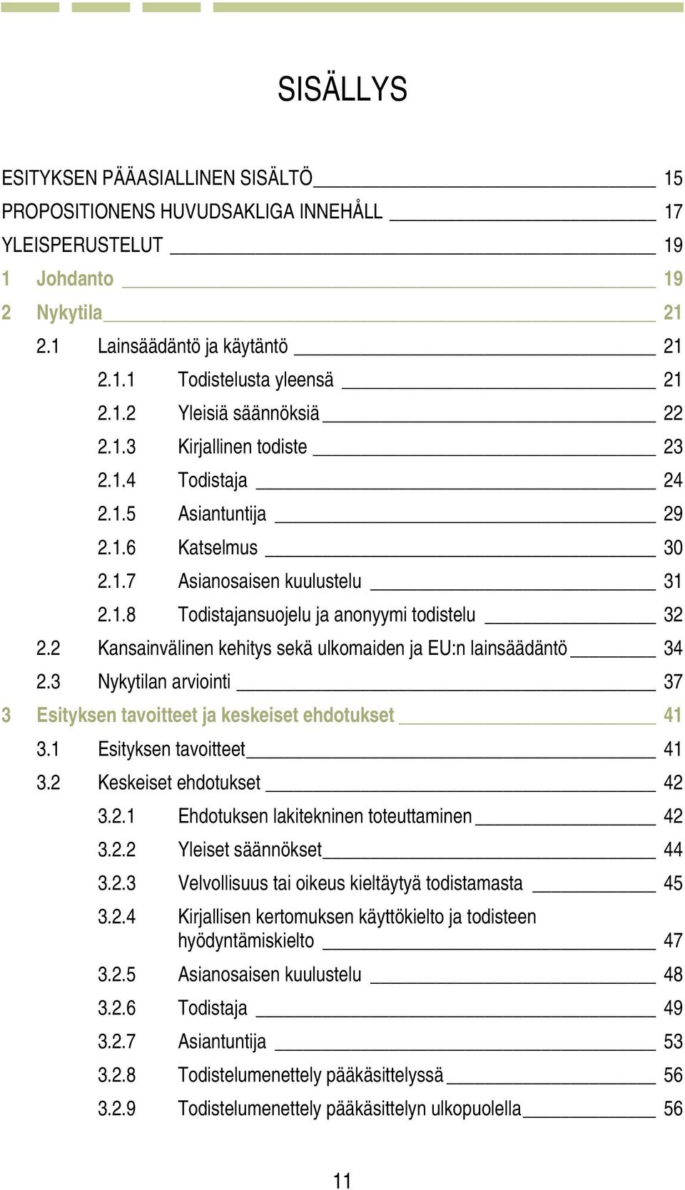 2 Kansainvälinen kehitys sekä ulkomaiden ja EU:n lainsäädäntö 34 2.3 Nykytilan arviointi 37 3 Esityksen tavoitteet ja keskeiset ehdotukset 41 3.1 Esityksen tavoitteet 41 3.2 Keskeiset ehdotukset 42 3.