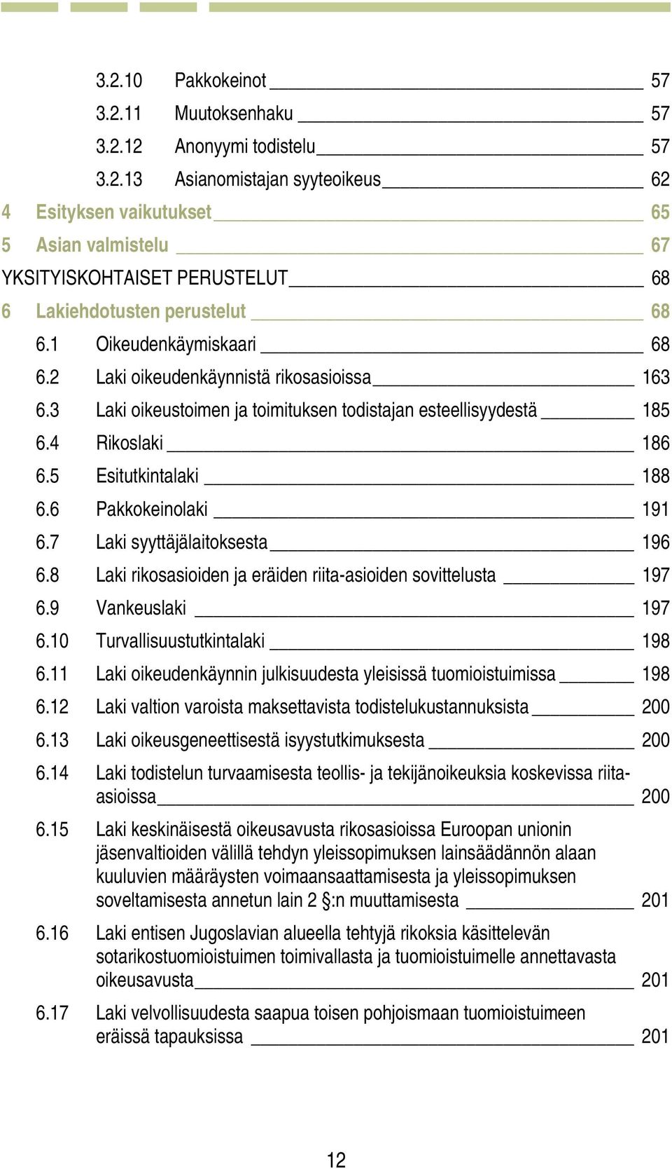 6 Pakkokeinolaki 191 6.7 Laki syyttäjälaitoksesta 196 6.8 Laki rikosasioiden ja eräiden riita-asioiden sovittelusta 197 6.9 Vankeuslaki 197 6.10 Turvallisuustutkintalaki 198 6.