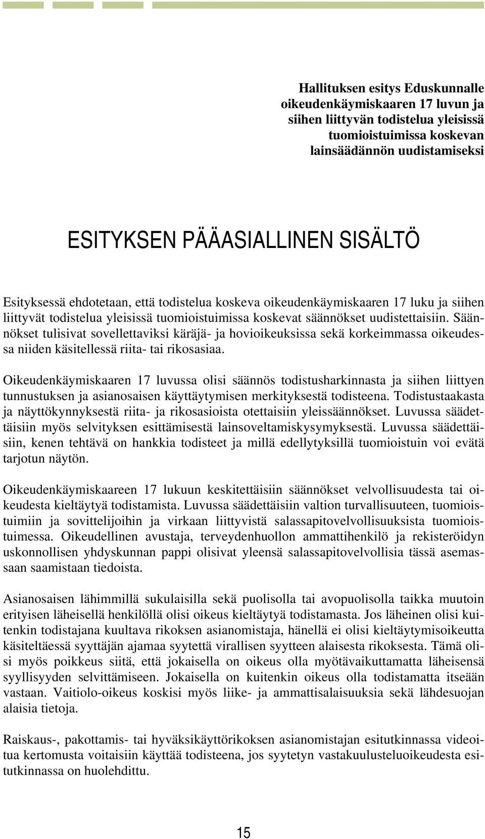 Säännökset tulisivat sovellettaviksi käräjä- ja hovioikeuksissa sekä korkeimmassa oikeudessa niiden käsitellessä riita- tai rikosasiaa.