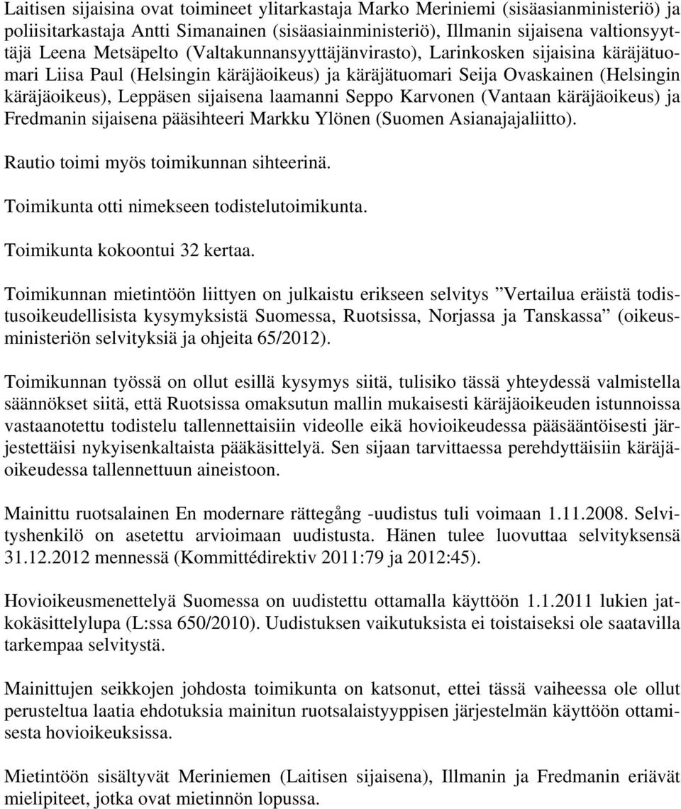 Karvonen (Vantaan käräjäoikeus) ja Fredmanin sijaisena pääsihteeri Markku Ylönen (Suomen Asianajajaliitto). Rautio toimi myös toimikunnan sihteerinä. Toimikunta otti nimekseen todistelutoimikunta.