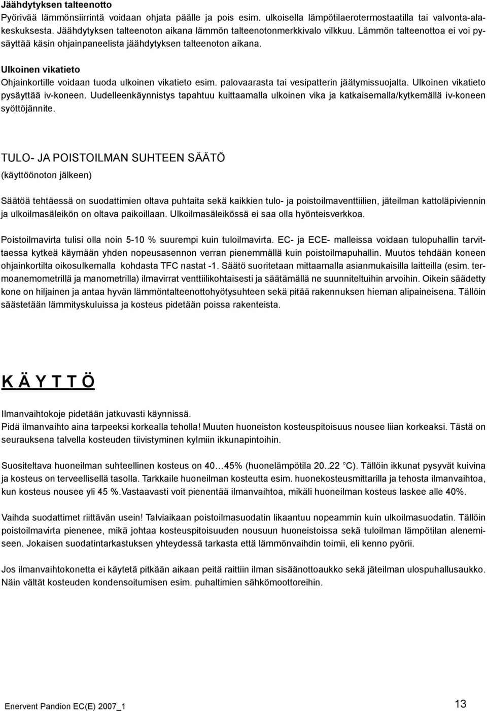 Ulkoinen vikatieto Ohjainkortille voidaan tuoda ulkoinen vikatieto esim. palovaarasta tai vesipatterin jäätymissuojalta. Ulkoinen vikatieto pysäyttää iv-koneen.