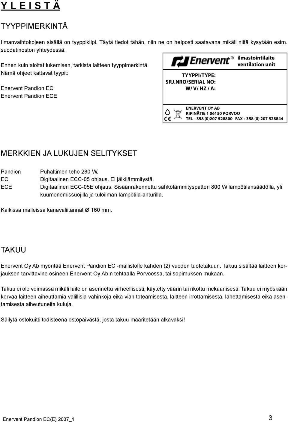 NRO/SERIAL NO: W/ V/ HZ / A: ilmastointilaite ventilation unit ENERVENT OY AB KIPINÄTIE 1 06150 PORVOO TEL +358 (0)207 528800 FAX +358 (0) 207 528844 MERKKIEN JA LUKUJEN SELITYKSET Pandion Puhaltimen