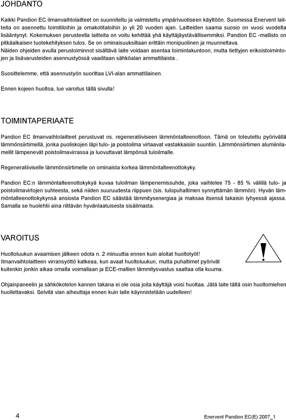 Se on ominaisuuksiltaan erittäin monipuolinen ja muunneltava.