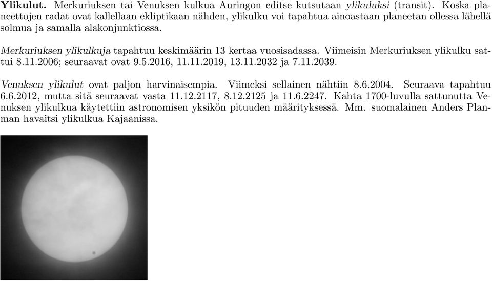 Merkuriuksen ylikulkuja tapahtuu keskimäärin 13 kertaa vuosisadassa. Viimeisin Merkuriuksen ylikulku sattui 8.11.2006; seuraavat ovat 9.5.2016, 11.11.2019, 13.11.2032 ja 7.11.2039.