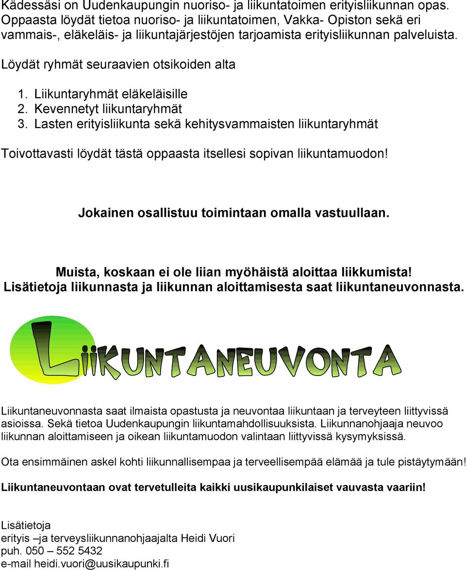 Löydät ryhmät seuraavien otsikoiden alta 1. Liikuntaryhmät eläkeläisille 2. Kevennetyt liikuntaryhmät 3.