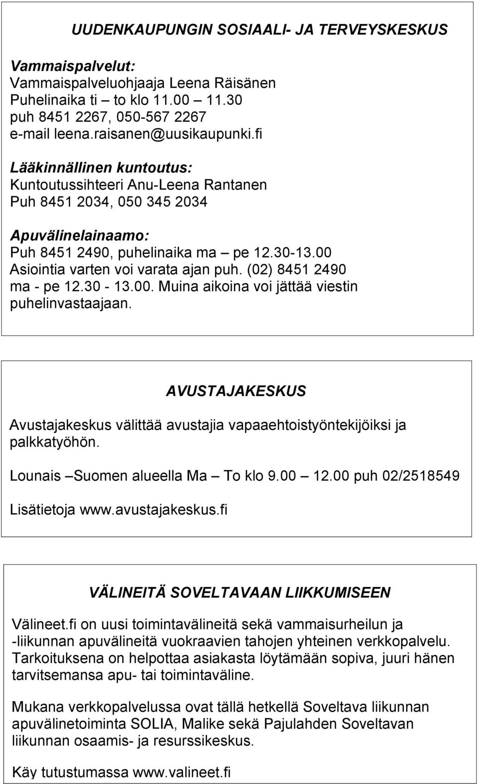 (02) 8451 2490 ma - pe 12.30-13.00. Muina aikoina voi jättää viestin puhelinvastaajaan. AVUSTAJAKESKUS Avustajakeskus välittää avustajia vapaaehtoistyöntekijöiksi ja palkkatyöhön.