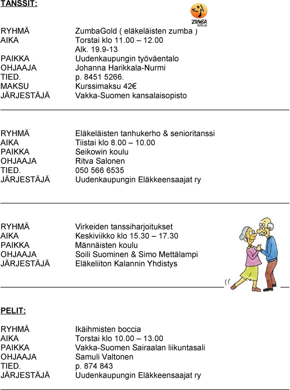 00 Seikowin koulu OHJAAJA Ritva Salonen 050 566 6535 JÄRJESTÄJÄ Uudenkaupungin Eläkkeensaajat ry Virkeiden tanssiharjoitukset AIKA Keskiviikko klo 15.30 17.