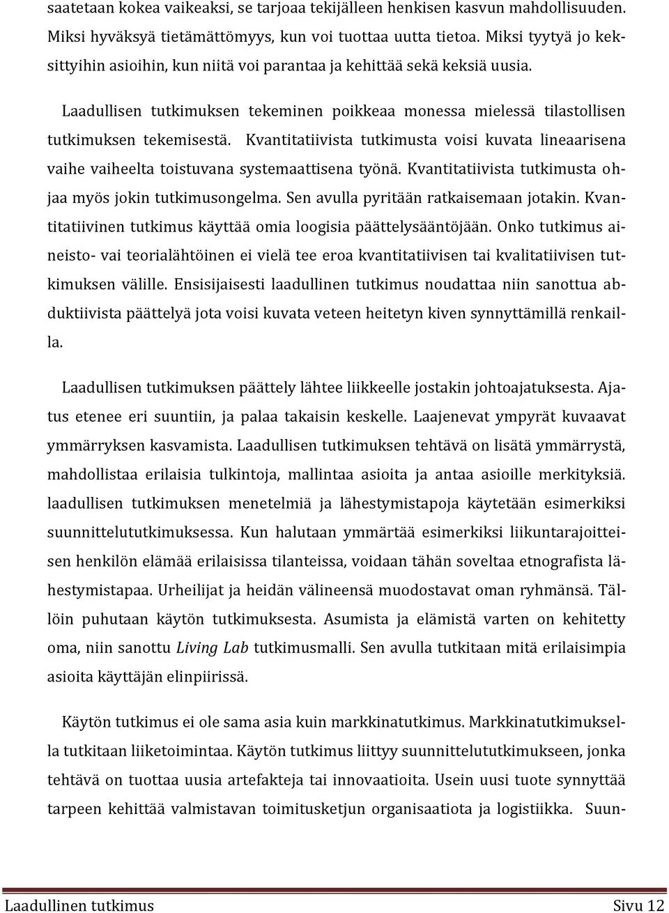 Kvantitatiivista tutkimusta voisi kuvata lineaarisena vaihe vaiheelta toistuvana systemaattisena työnä. Kvantitatiivista tutkimusta ohjaa myös jokin tutkimusongelma.