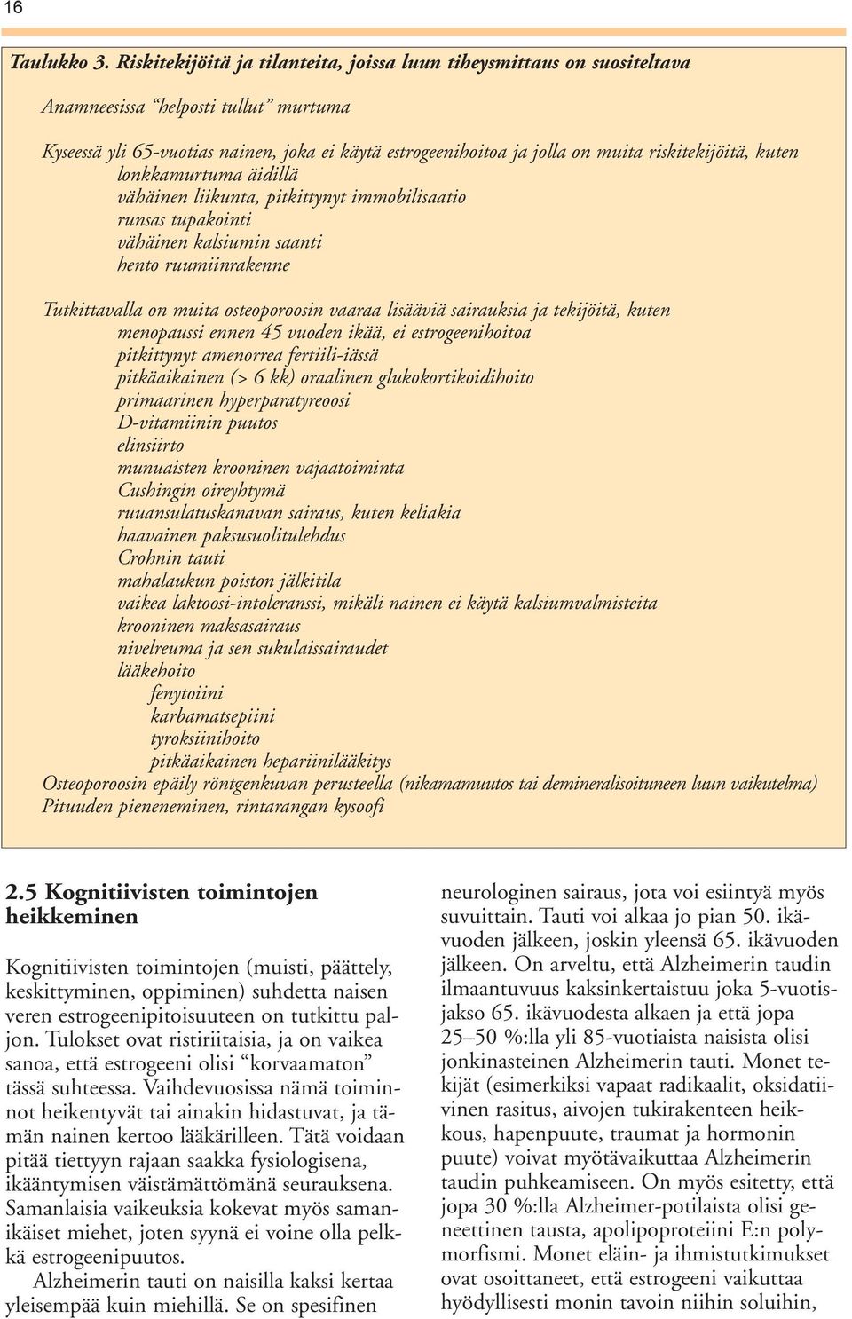 riskitekijöitä, kuten lonkkamurtuma äidillä vähäinen liikunta, pitkittynyt immobilisaatio runsas tupakointi vähäinen kalsiumin saanti hento ruumiinrakenne Tutkittavalla on muita osteoporoosin vaaraa