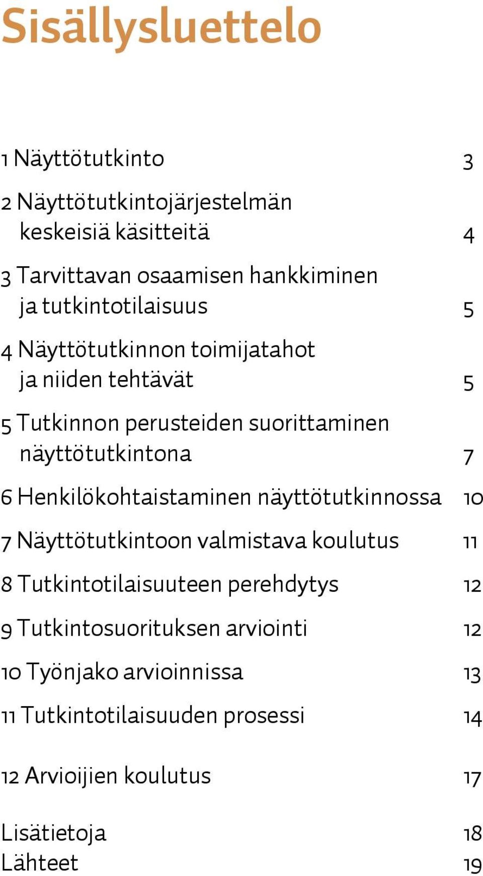 Henkilökohtaistaminen näyttötutkinnossa 10 7 Näyttötutkintoon valmistava koulutus 11 8 Tutkintotilaisuuteen perehdytys 12 9