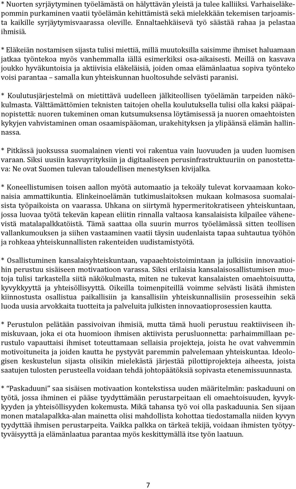 * Eläkeiän nostamisen sijasta tulisi miettiä, millä muutoksilla saisimme ihmiset haluamaan jatkaa työntekoa myös vanhemmalla iällä esimerkiksi osa-aikaisesti.