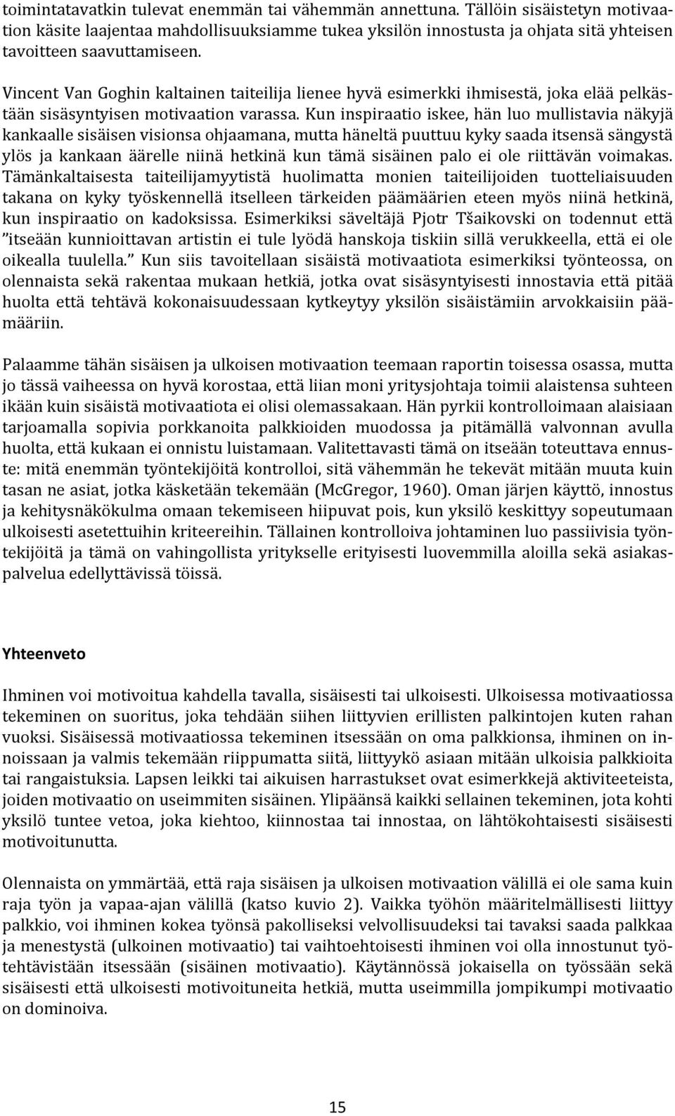 Kun inspiraatio iskee, hän luo mullistavia näkyjä kankaalle sisäisen visionsa ohjaamana, mutta häneltä puuttuu kyky saada itsensä sängystä ylös ja kankaan äärelle niinä hetkinä kun tämä sisäinen palo