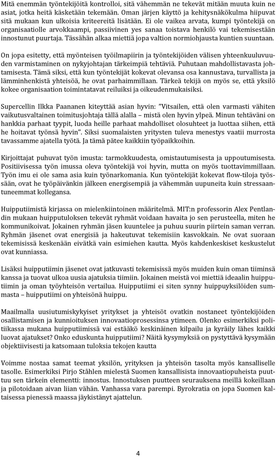 Ei ole vaikea arvata, kumpi työntekijä on organisaatiolle arvokkaampi, passiivinen yes sanaa toistava henkilö vai tekemisestään innostunut puurtaja.