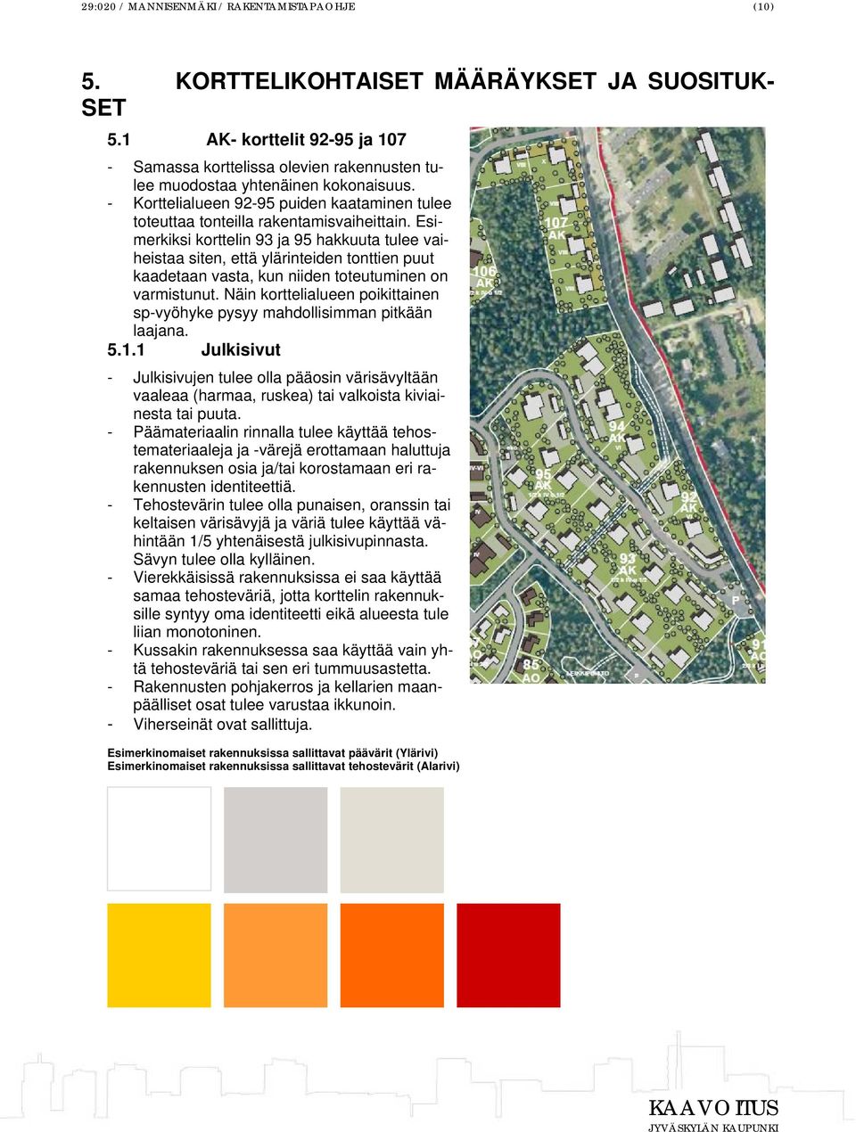 Esimerkiksi korttelin 93 ja 95 hakkuuta tulee vaiheistaa siten, että ylärinteiden tonttien puut kaadetaan vasta, kun niiden toteutuminen on varmistunut.