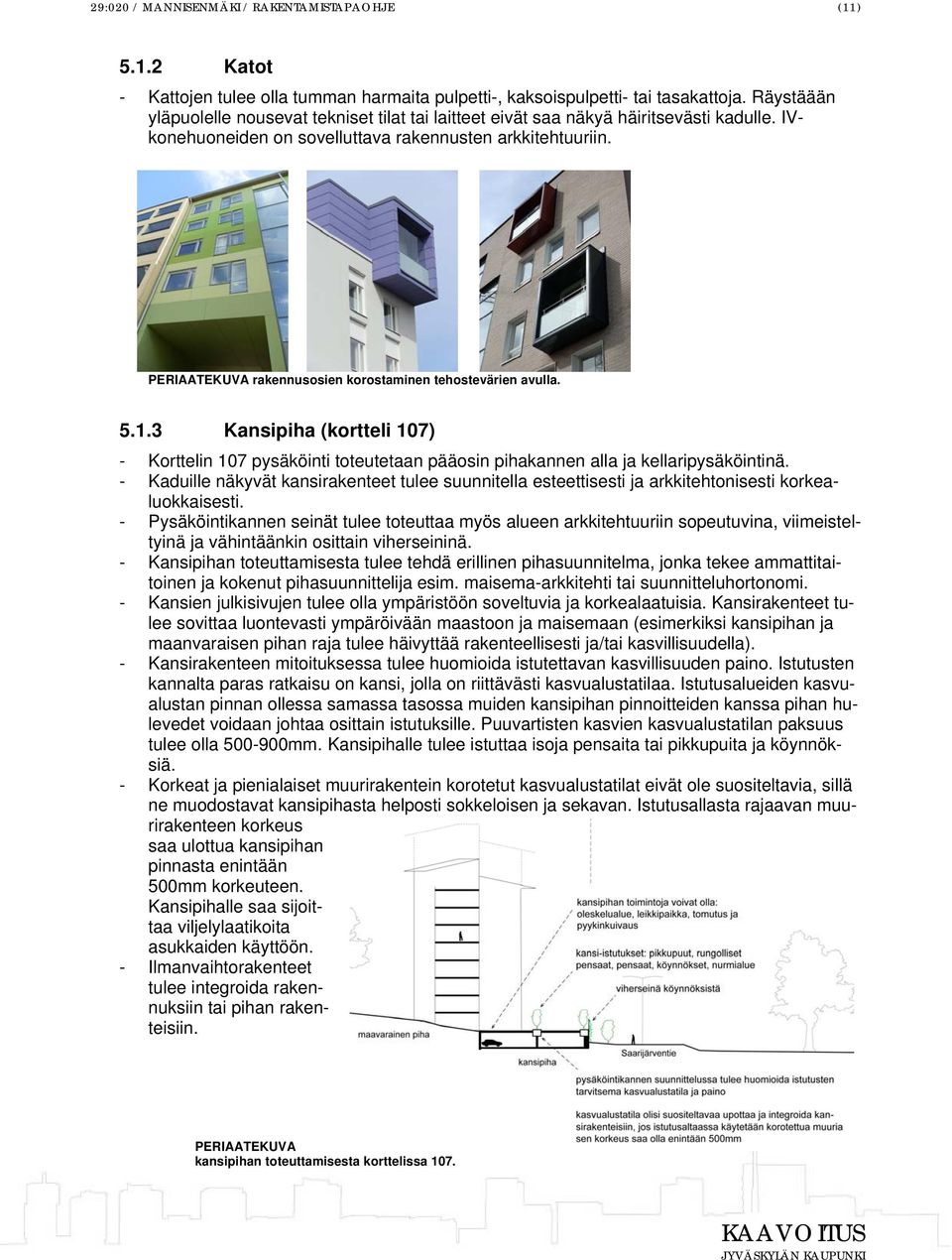 PERIAATEKUVA rakennusosien korostaminen tehostevärien avulla. 5.1.3 Kansipiha (kortteli 107) - Korttelin 107 pysäköinti toteutetaan pääosin pihakannen alla ja kellaripysäköintinä.