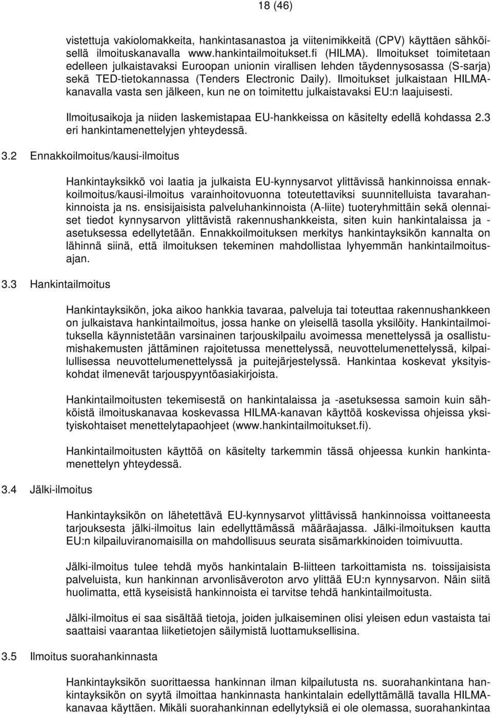 Ilmoitukset julkaistaan HILMAkanavalla vasta sen jälkeen, kun ne on toimitettu julkaistavaksi EU:n laajuisesti. Ilmoitusaikoja ja niiden laskemistapaa EU-hankkeissa on käsitelty edellä kohdassa 2.