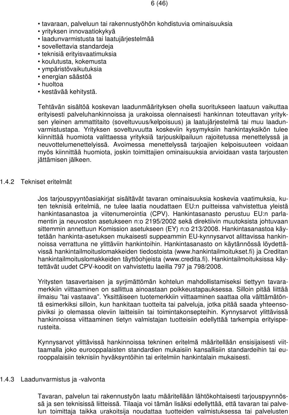 Tehtävän sisältöä koskevan laadunmäärityksen ohella suoritukseen laatuun vaikuttaa erityisesti palveluhankinnoissa ja urakoissa olennaisesti hankinnan toteuttavan yrityksen yleinen ammattitaito