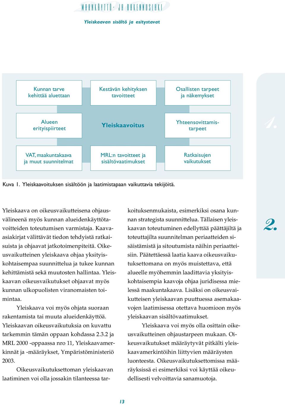 Yleiskaava on oikeusvaikutteisena ohjausvälineenä myös kunnan alueidenkäyttötavoitteiden toteutumisen varmistaja.