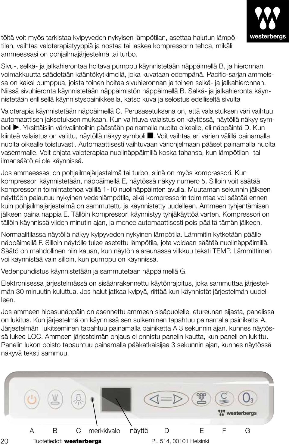 Pacific-sarjan ammeissa on kaksi pumppua, joista toinen hoitaa sivuhieronnan ja toinen selkä- ja jalkahieronnan. Niissä sivuhieronta käynnistetään näppäimistön näppäimellä B.