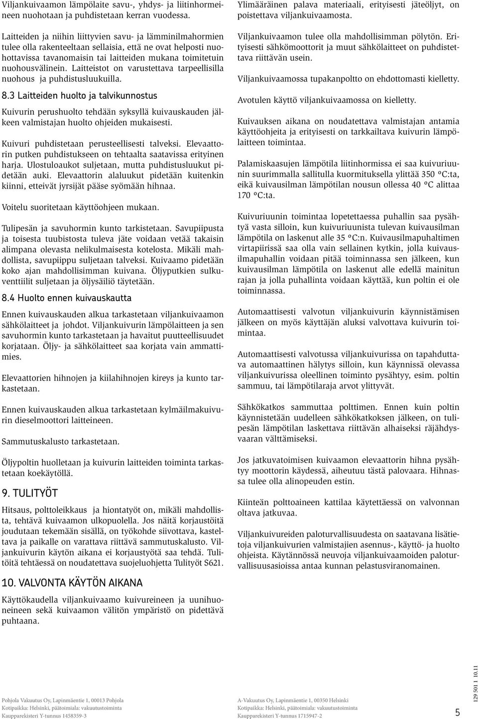 Laitteistot on varustettava tarpeellisilla nuohous ja puhdistusluukuilla. 8.