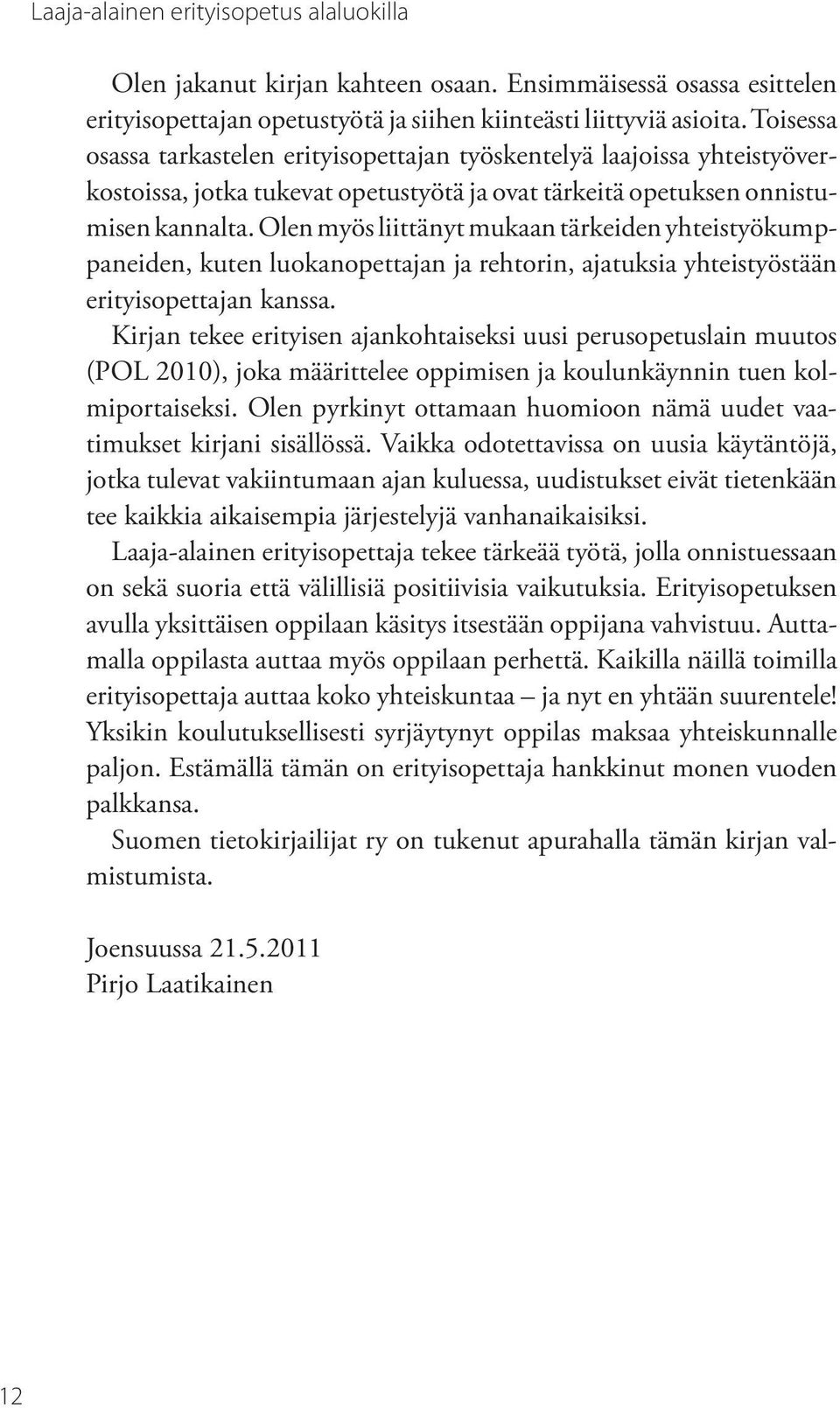 Olen myös liittänyt mukaan tärkeiden yhteistyökumppaneiden, kuten luokanopettajan ja rehtorin, ajatuksia yhteistyöstään erityisopettajan kanssa.