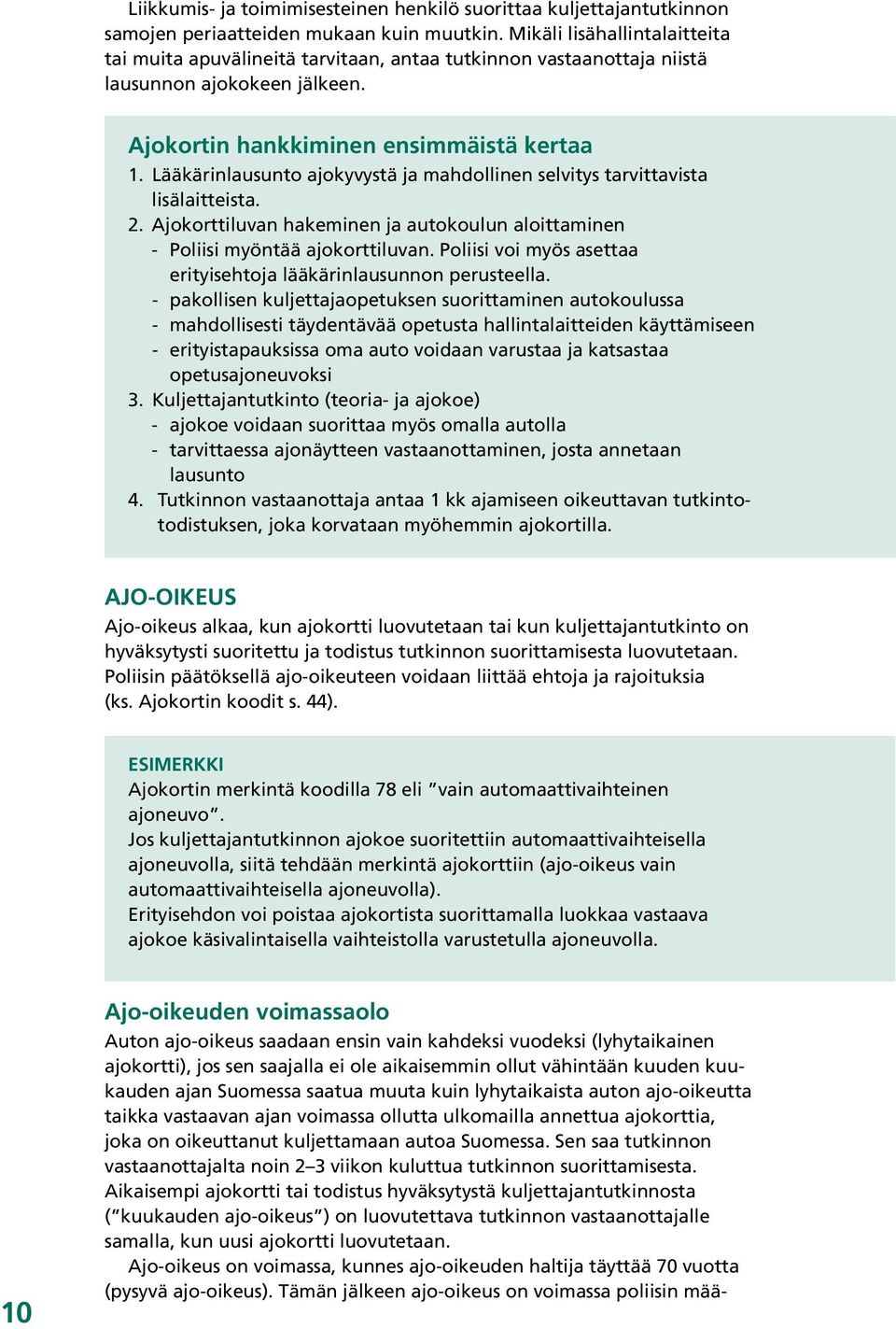 Lääkärinlausunto ajokyvystä ja mahdollinen selvitys tarvittavista lisälaitteista. 2. Ajokorttiluvan hakeminen ja autokoulun aloittaminen - Poliisi myöntää ajokorttiluvan. Poliisi voi myös asettaa.