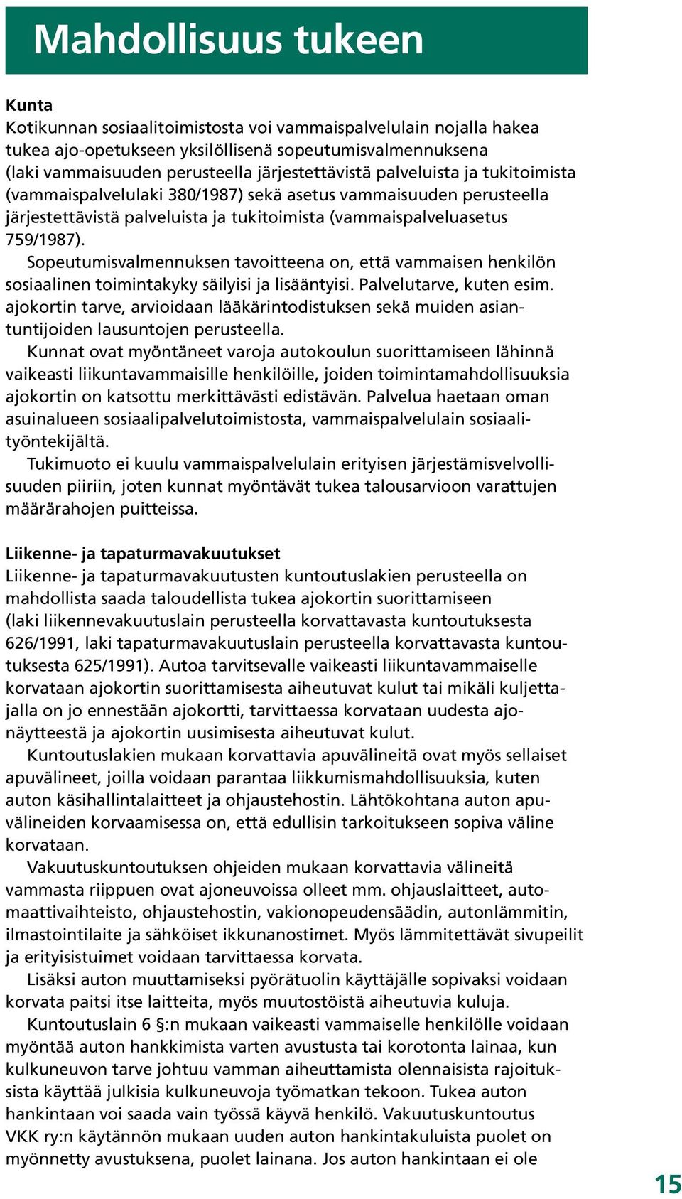 (vammaispalvelulaki 380/1987) sekä asetus vammaisuuden perusteella järjestettävistä palveluista ja tukitoimista (vammaispalveluasetus 759/1987).