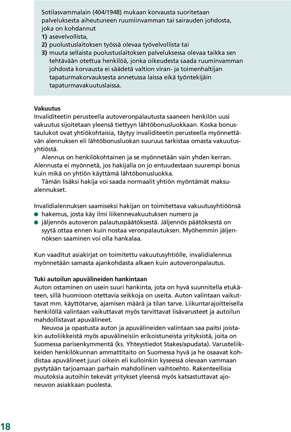 palveluksessa olevaa taikka sen tehtävään otettua henkilöä, jonka oikeudesta saada ruuminvamman johdosta korvausta ei säädetä valtion viran- ja toimenhaltijan.
