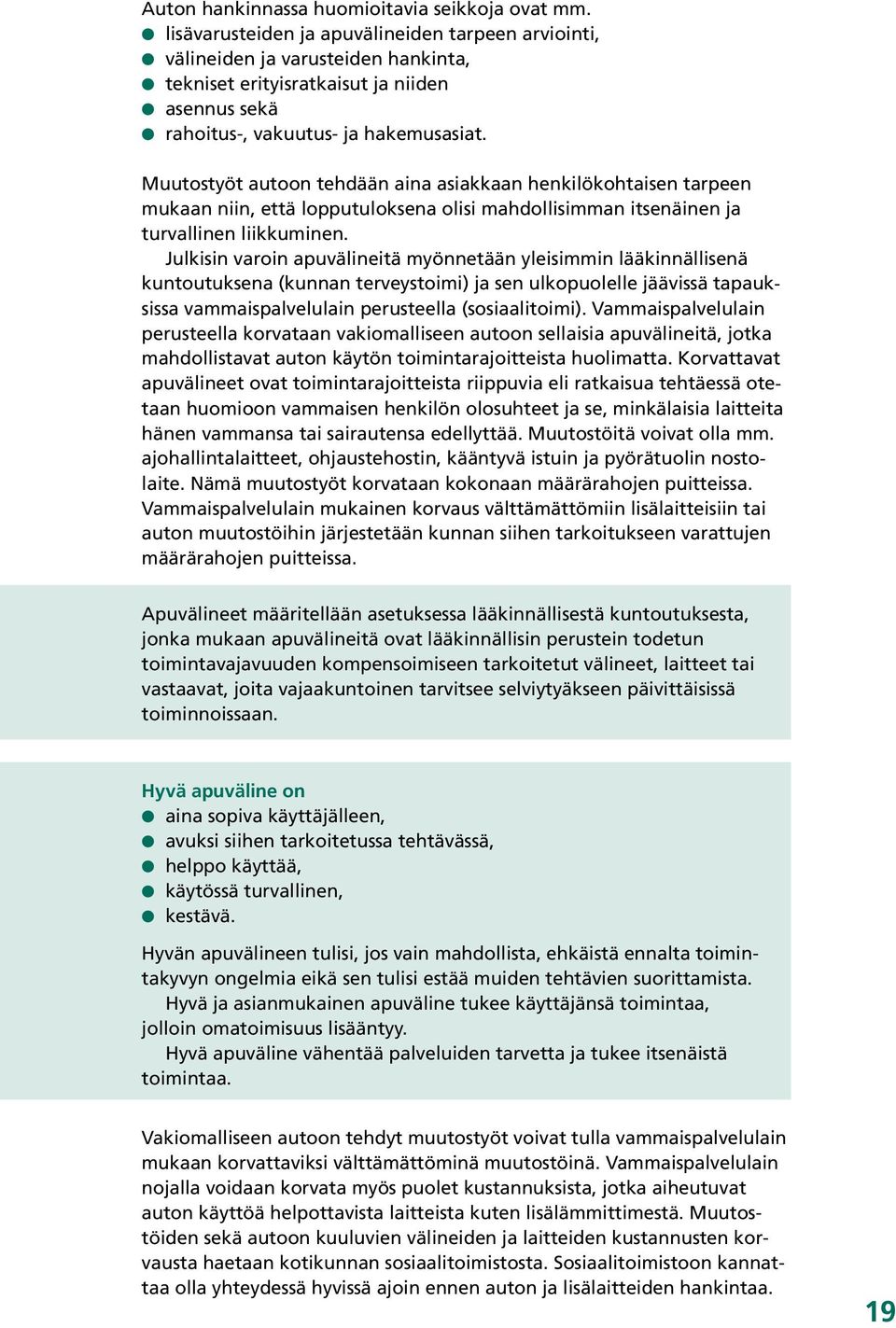 Muutostyöt autoon tehdään aina asiakkaan henkilökohtaisen tarpeen. mukaan niin, että lopputuloksena olisi mahdollisimman itsenäinen ja. turvallinen liikkuminen.