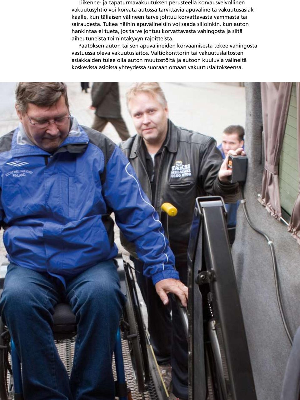 Tukea näihin apuvälineisiin voi saada silloinkin, kun auton hankintaa ei tueta, jos tarve johtuu korvattavasta vahingosta ja siitä.