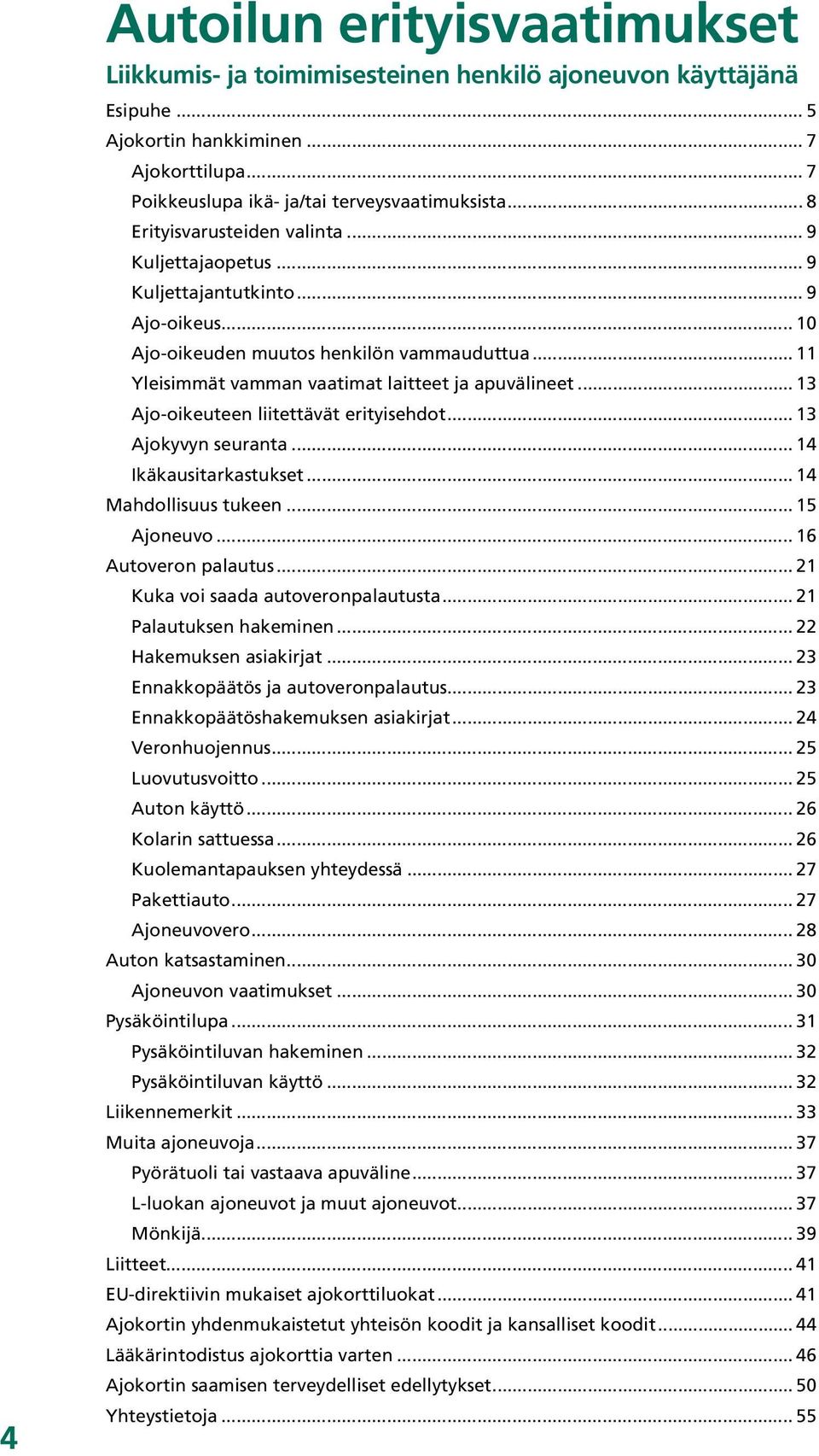 .. 13 Ajo-oikeuteen liitettävät erityisehdot... 13 Ajokyvyn seuranta... 14 Ikäkausitarkastukset... 14 Mahdollisuus tukeen... 15 Ajoneuvo... 16 Autoveron palautus.