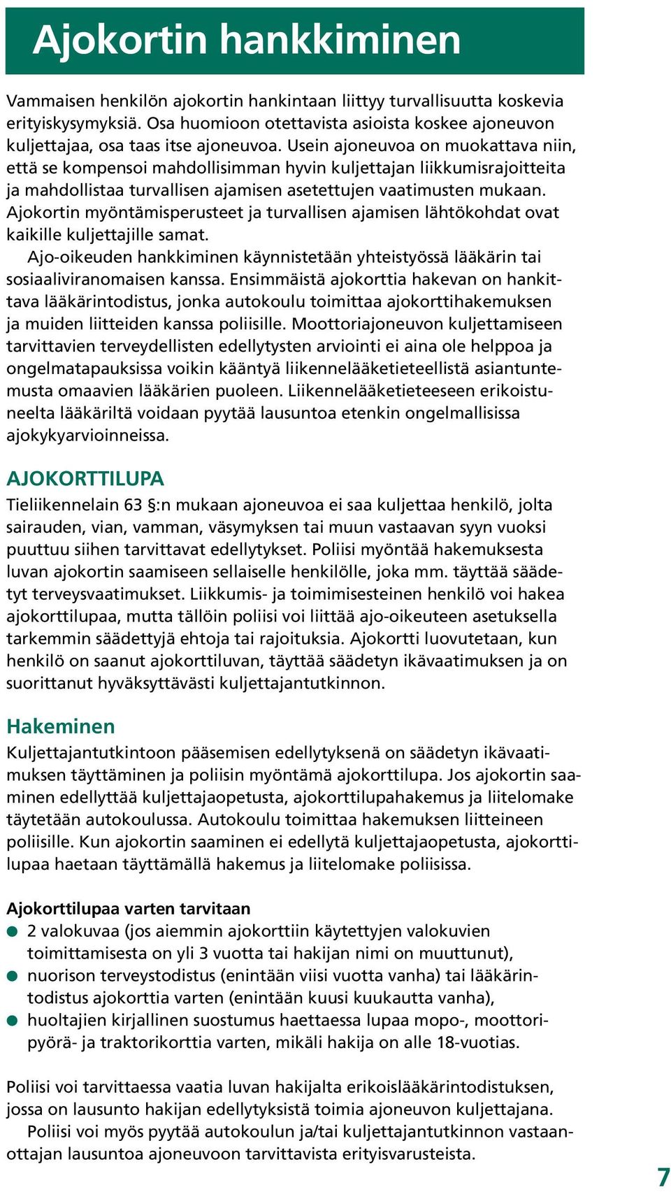 ja mahdollistaa turvallisen ajamisen asetettujen vaatimusten mukaan.. Ajokortin myöntämisperusteet ja turvallisen ajamisen lähtökohdat ovat kaikille kuljettajille samat.