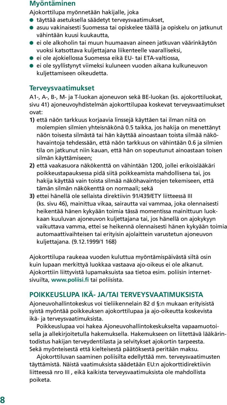 syyllistynyt viimeksi kuluneen vuoden aikana kulkuneuvon. kuljettamiseen oikeudetta. Terveysvaatimukset A1-, A-, B-, M- ja T-luokan ajoneuvon sekä BE-luokan (ks.