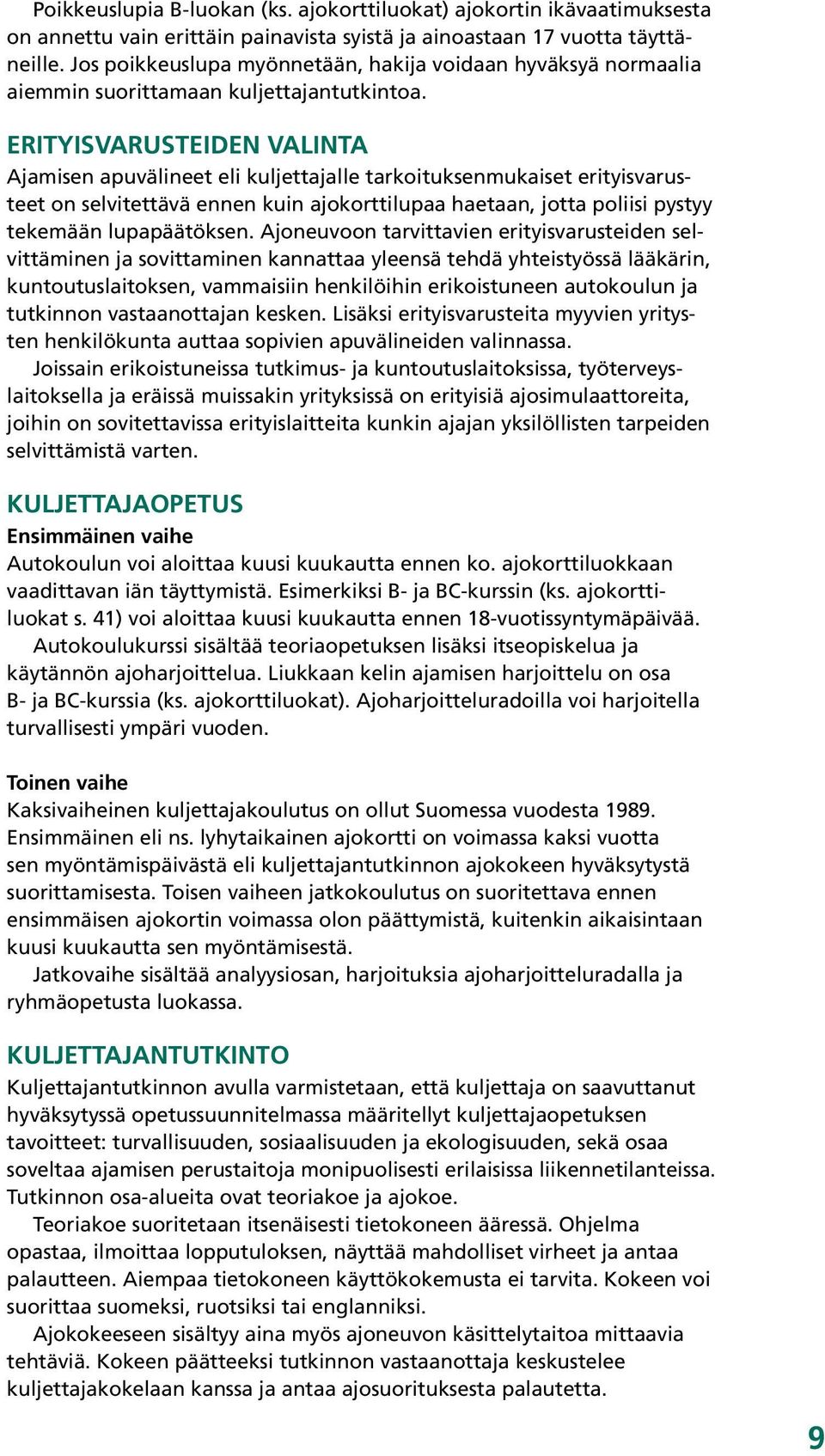 Erityisvarusteiden valinta Ajamisen apuvälineet eli kuljettajalle tarkoituksenmukaiset erityisvarusteet on selvitettävä ennen kuin ajokorttilupaa haetaan, jotta poliisi pystyy tekemään lupapäätöksen.