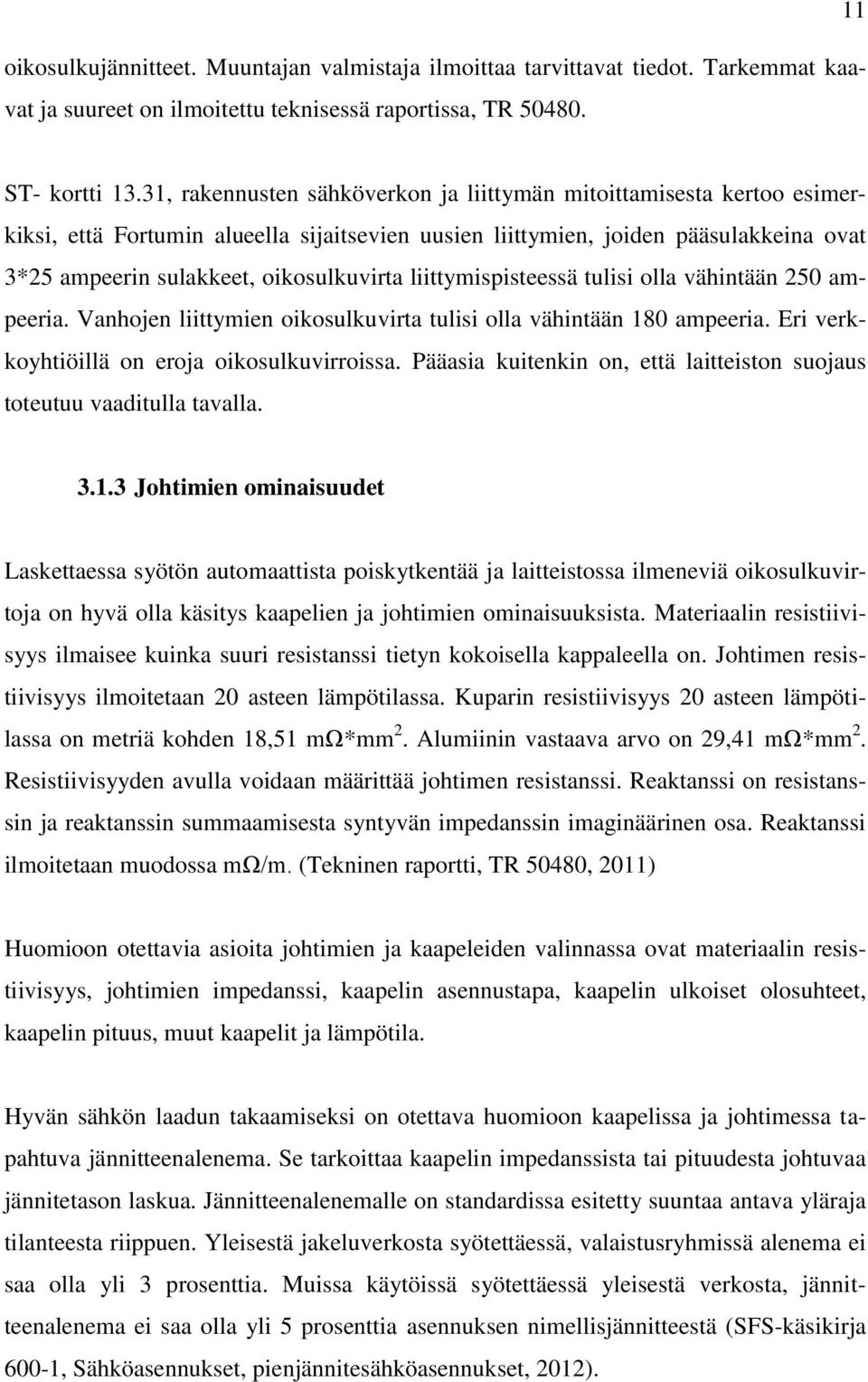 liittymispisteessä tulisi olla vähintään 250 ampeeria. Vanhojen liittymien oikosulkuvirta tulisi olla vähintään 180 ampeeria. Eri verkkoyhtiöillä on eroja oikosulkuvirroissa.