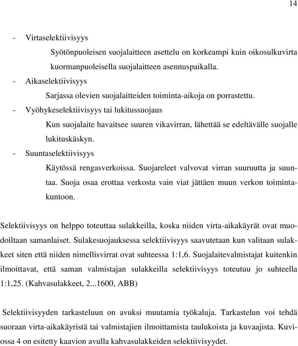 - Vyöhykeselektiivisyys tai lukitussuojaus Kun suojalaite havaitsee suuren vikavirran, lähettää se edeltävälle suojalle lukituskäskyn. - Suuntaselektiivisyys Käytössä rengasverkoissa.