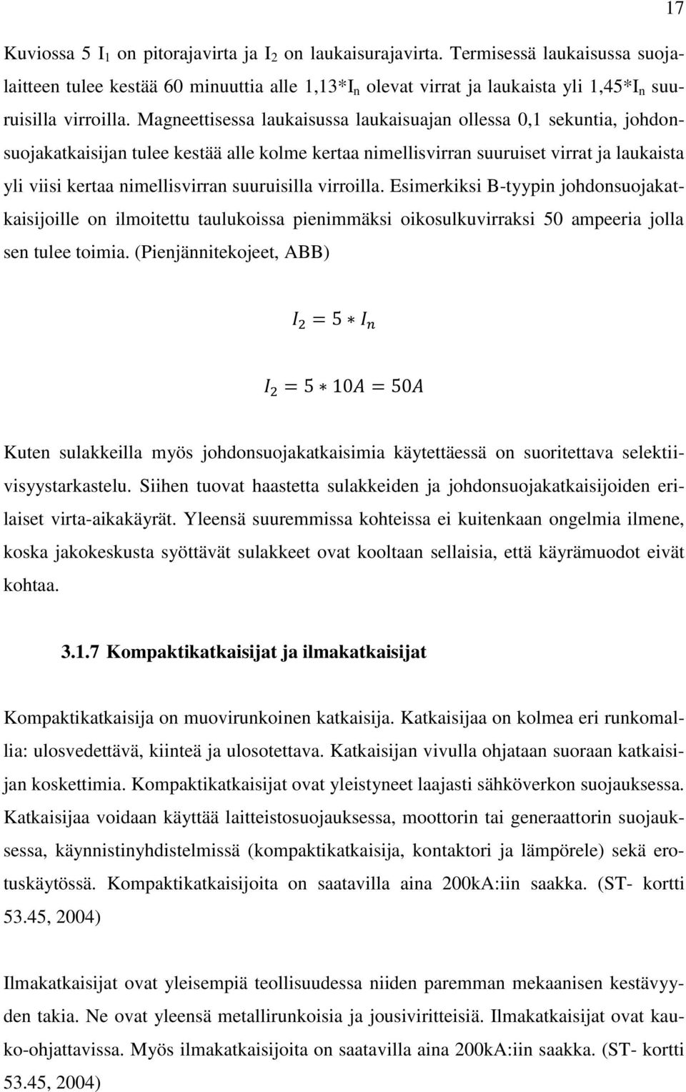 Magneettisessa laukaisussa laukaisuajan ollessa 0,1 sekuntia, johdonsuojakatkaisijan tulee kestää alle kolme kertaa nimellisvirran suuruiset virrat ja laukaista yli viisi kertaa nimellisvirran