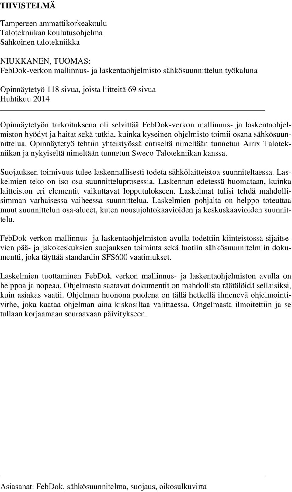 ohjelmisto toimii osana sähkösuunnittelua. Opinnäytetyö tehtiin yhteistyössä entiseltä nimeltään tunnetun Airix Talotekniikan ja nykyiseltä nimeltään tunnetun Sweco Talotekniikan kanssa.