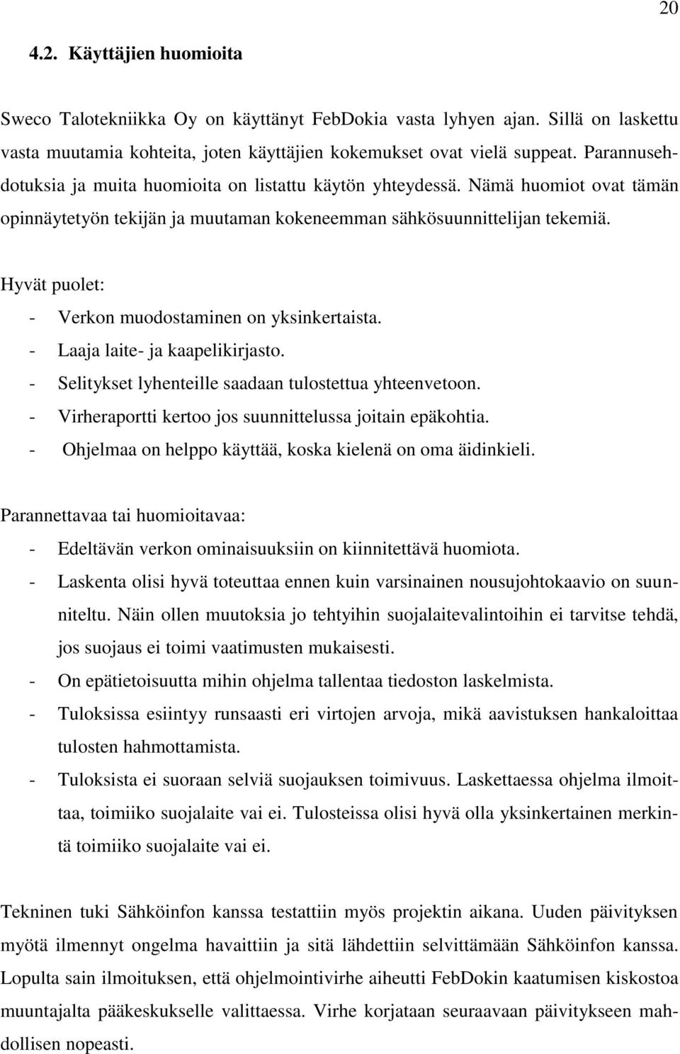 Hyvät puolet: - Verkon muodostaminen on yksinkertaista. - Laaja laite- ja kaapelikirjasto. - Selitykset lyhenteille saadaan tulostettua yhteenvetoon.