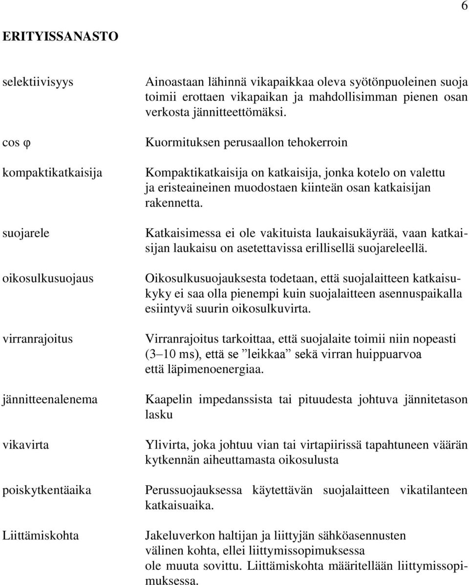 Kuormituksen perusaallon tehokerroin Kompaktikatkaisija on katkaisija, jonka kotelo on valettu ja eristeaineinen muodostaen kiinteän osan katkaisijan rakennetta.