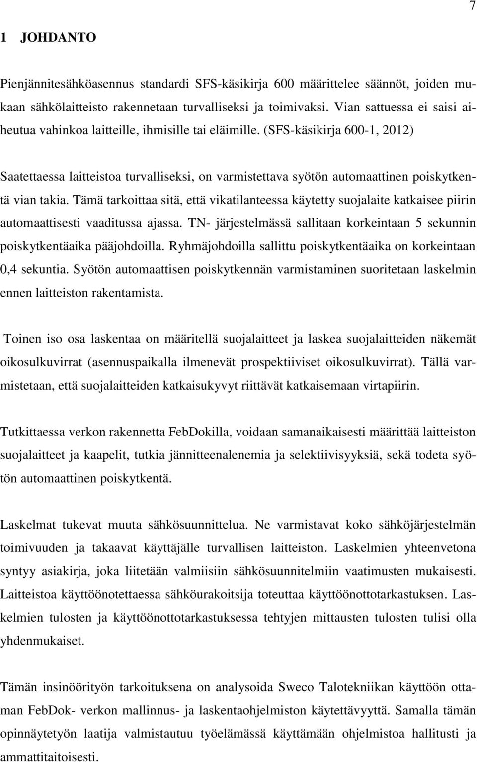 (SFS-käsikirja 600-1, 2012) Saatettaessa laitteistoa turvalliseksi, on varmistettava syötön automaattinen poiskytkentä vian takia.