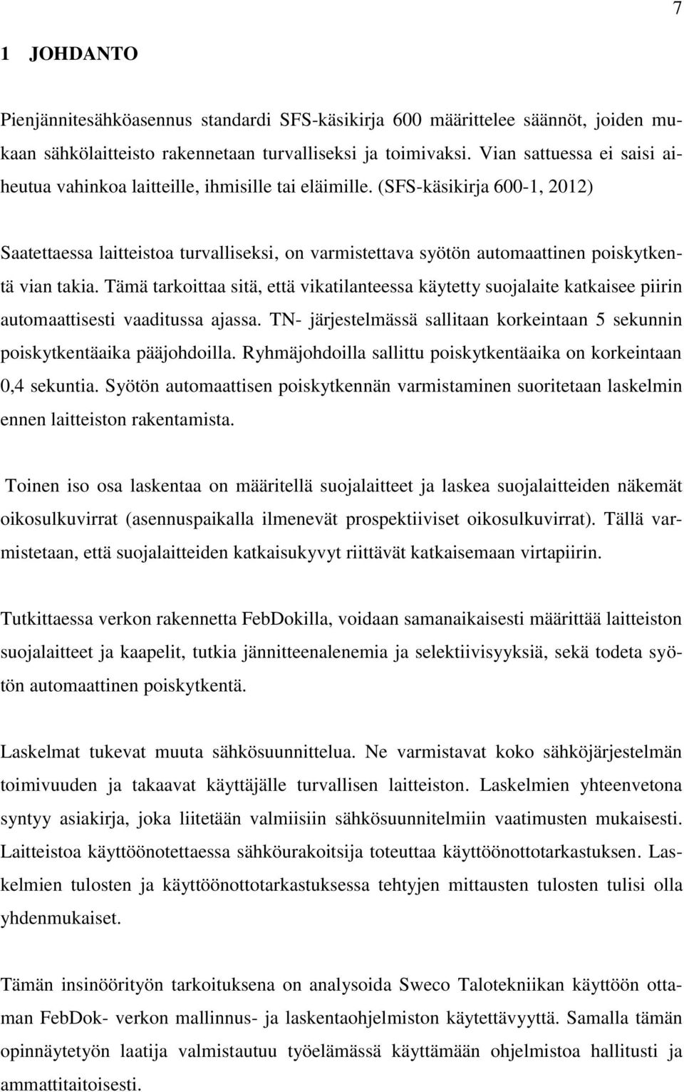 (SFS-käsikirja 600-1, 2012) Saatettaessa laitteistoa turvalliseksi, on varmistettava syötön automaattinen poiskytkentä vian takia.