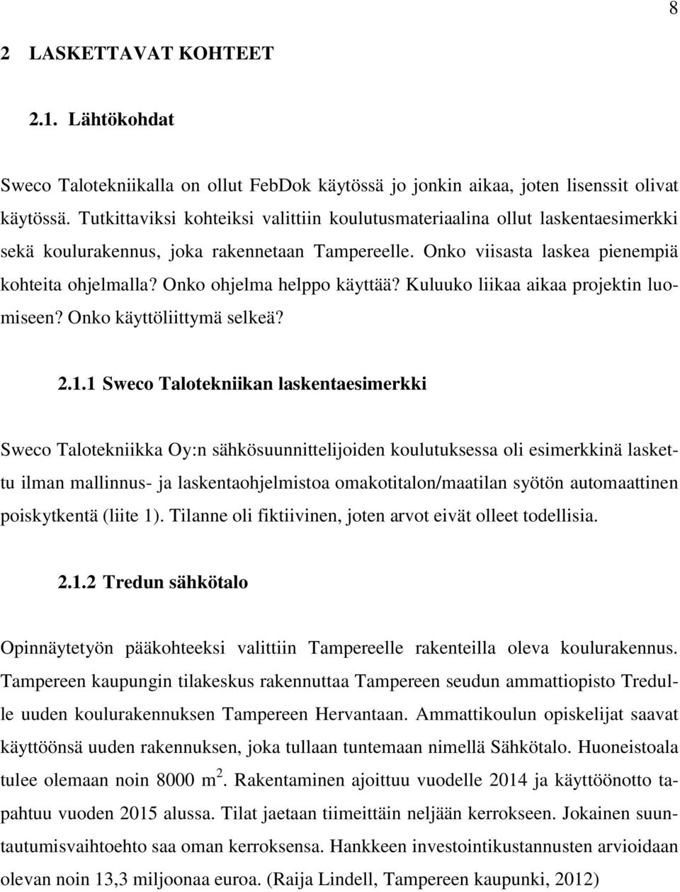 Onko ohjelma helppo käyttää? Kuluuko liikaa aikaa projektin luomiseen? Onko käyttöliittymä selkeä? 2.1.