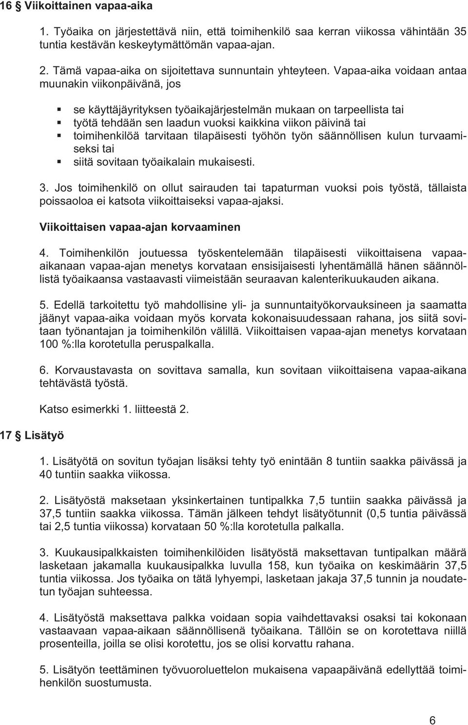 Vapaa-aika voidaan antaa muunakin viikonpäivänä, jos se käyttäjäyrityksen työaikajärjestelmän mukaan on tarpeellista tai työtä tehdään sen laadun vuoksi kaikkina viikon päivinä tai toimihenkilöä